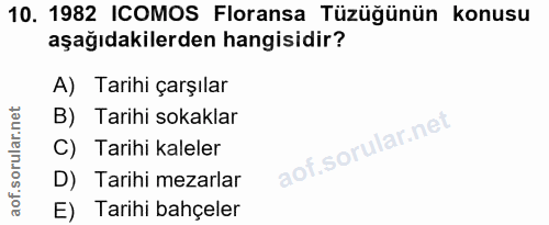 10. soru: 1982 ICOMOS Floransa Tüzüğünün konusu aşağıdakilerden hangisidir? A) Tarihi çarşılar B) Tarihi sokaklar C) Tarihi kal…