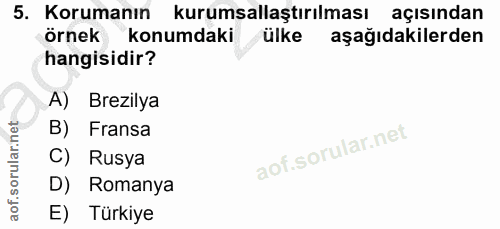 5. soru: Korumanın kurumsallaştırılması açısından örnek konumdaki ülke aşağıdakilerden hangisidir? A) Brezilya B) Fransa C) Ru…