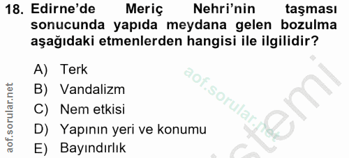 18. soru: Edirne'de Meriç Nehri'nin taşması sonucunda yapıda meydana gelen bozulma aşağıdaki etmenlerden hangisi ile ilgilidir?…