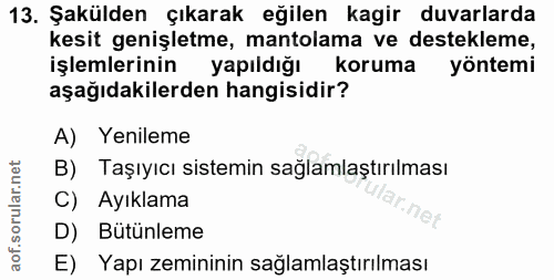 13. soru: Şakülden çıkarak eğilen kagir duvarlarda kesit genişletme, mantolama ve destekleme, işlemlerinin yapıldığı koruma yön…