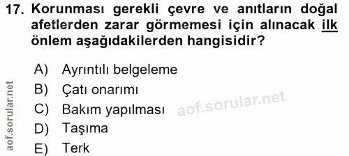 17. soru: Korunması gerekli çevre ve anıtların doğal afetlerden zarar görmemesi için alınacak ilk önlem aşağıdakilerden hangisi…