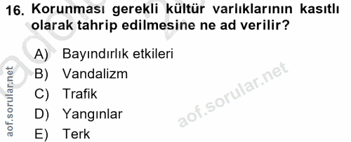 16. soru: Korunması gerekli kültür varlıklarının kasıtlı olarak tahrip edilmesine ne ad verilir? A) Bayındırlık etkileri B) Van…