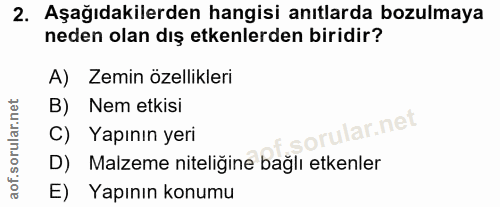 2. soru: Aşağıdakilerden hangisi anıtlarda bozulmaya neden olan dış etkenlerden biridir? A) Zemin özellikleri B) Nem etkisi ul…
