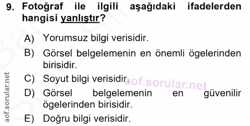 9. soru: Fotoğraf ile ilgili aşağıdaki ifadelerden hangisi yanlıştır? A) Yorumsuz bilgi verisidir. B) Görsel belgelemenin en ö…