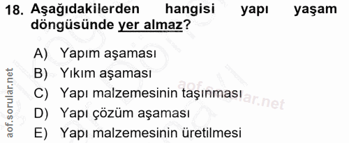 18. soru: Aşağıdakilerden hangisi yapı yaşam döngüsünde yer almaz? A) Yapım aşaması B) Yıkım aşaması C) Yapı malzemesinin taşın…
