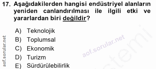 17. soru: Aşağıdakilerden hangisi endüstriyel alanların yeniden canlandırılması ile ilgili etki ve yararlardan biri değildir? A…