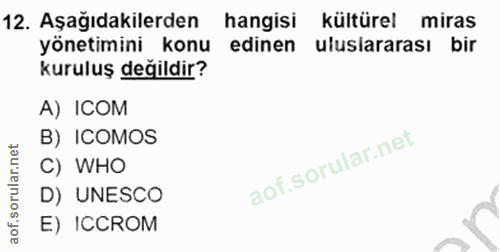12. soru: Aşağıdakilerden hangisi kültürel miras yönetimini konu edinen uluslararası bir kuruluş değildir? A) ICOM B) ICOMOS C)…