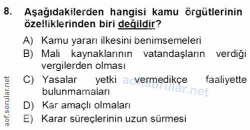 8. soru: Aşağıdakilerden hangisi kamu örgütlerinin özelliklerinden biri değildir? A) Kamu yararı ilkesini benimsemeleri B) Mal…
