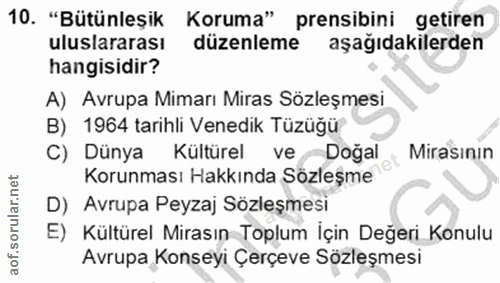 10. soru: "Bütünleşik Koruma" prensibini getiren uluslararası düzenleme aşağıdakilerden hangisidir? A) Avrupa Mimarı Miras Sözl…