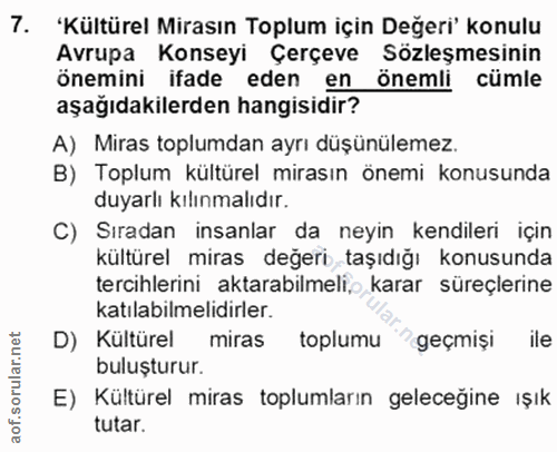 7. soru: 'Kültürel Mirasın Toplum için Değeri' konulu Avrupa Konseyi Çerçeve Sözleşmesinin önemini ifade eden en önemli cümle…