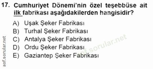 17. soru: Cumhuriyet Dönemi'nin özel teşebbüse ait ilk fabrikası aşağıdakilerden hangisidir? A) Uşak Şeker Fabrikası B) Turhal…