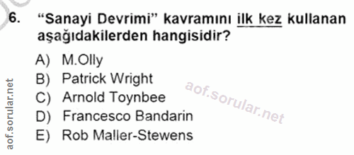 6. soru: "Sanayi Devrimi" kavramını ilk kez kullanan aşağıdakilerden hangisidir? A) M.Olly B) Patrick Wright C) Arnold Toynbee…