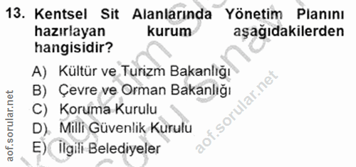 13. soru: Kentsel Sit Alanlarinda Yönetim Planını hazırlayan kurum aşağıdakilerden hangisidir? A) Kültür ve Turizm Bakanlığı ar…