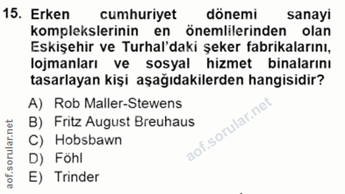 15. soru: Erken cumhuriyet dönemi sanayi komplekslerinin en önemlilerinden olan Eskişehir ve Turhal'daki şeker fabrikalarını, l…