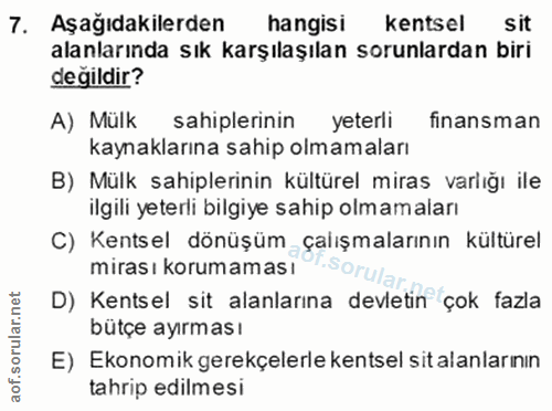 7. soru: Aşağıdakilerden hangisi kentsel sit alanlarında sık karşılaşılan sorunlardan biri değildir? A) Mülk sahiplerinin yete…