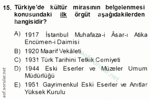 15. soru: Türkiye'de kültür mirasının belgelenmesi konusundaki ilk örgüt aşağıdakilerden hangisidir? A) 1917 İstanbul Muhafaza-…