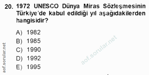 20. soru: 1972 UNESCO Dünya Miras Sözleşmesinin Türkiye'de kabul edildiği yıl aşağıdakilerden hangisidir? A) 1982 B) 1985 C) 19…