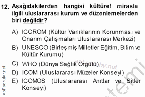 12. soru: Aşağıdakilerden hangisi kültürel mirasla ilgili uluslararası kurum ve düzenlemelerden biri değildir? A) ICCROM (Kültü…