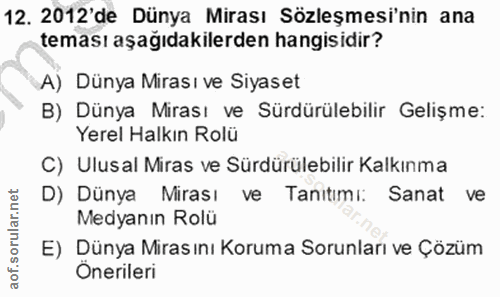 12. soru: 2012'de Dünya Mirası Sözleşmesi'nin ana teması aşağıdakilerden hangisidir? A) Dünya Mirası ve Siyaset B) Dünya Mirası…