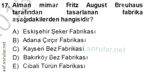 17. soru: Alman mimar Fritz August Breuhaus tarafından tasarlanan fabrika aşağıdakilerden hangisidir? A) Eskişehir Şeker Fabrik…