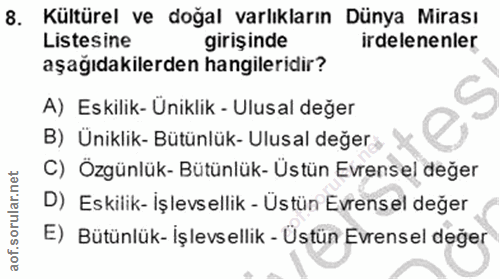 8. soru: Kültürel ve doğal varlıkların Dünya Mirası Listesine girişinde irdelenenler aşağıdakilerden hangileridir? A) Eskilik-…