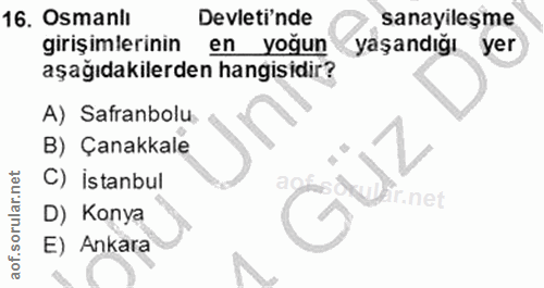 16. soru: Osmanlı Devleti'nde sanayileşme girişimlerinin en yoğun yaşandığı yer aşağıdakilerden hangisidir? A) Safranbolu. B) Ç…