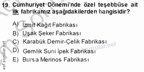 19. soru: Cumhuriyet Dönemi'nde özel teşebbüse ait ilk fabrikamız aşağıdakilerden hangisidir? A) İzmit Kağıt Fabrikası B) Uşak…