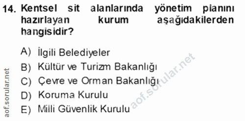 14. soru: Kentsel sit alanlarında yönetim planını hazırlayan kurum aşağıdakilerden hangisidir? A) İlgili Belediyeler C) Çevre v…