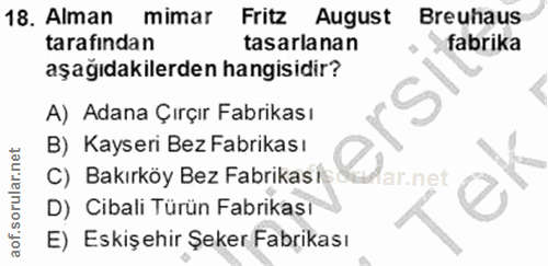 18. soru: Alman mimar Fritz August Breuhaus tarafindan tasarlanan fabrika aşağıdakilerden hangisidir? A) Adana Çırçır Fabrikası…