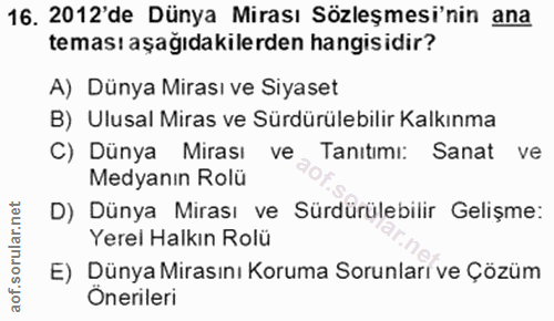 16. soru: 2012'de Dünya Mirası Sözleşmesi'nin ana teması aşağıdakilerden hangisidir? A) Dünya Mirası ve Siyaset B) Ulusal Miras…