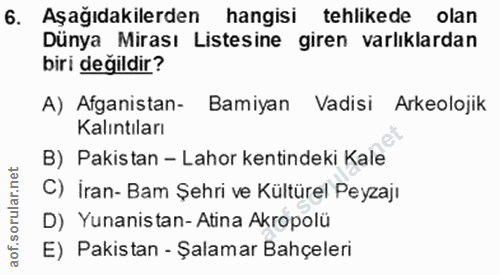 6. soru: Aşağıdakilerden hangisi tehlikede olan Dünya Mirası Listesine giren varlıklardan biri değildir? A) Afganistan- Bamiya…