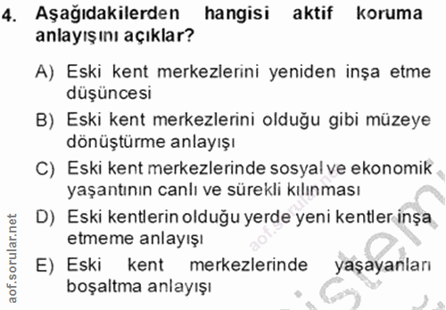 4. soru: Aşağıdakilerden hangisi aktif koruma anlayış ını açıklar? A) Eski kent merkezlerini yeniden inşa etme düşüncesi B) Es…