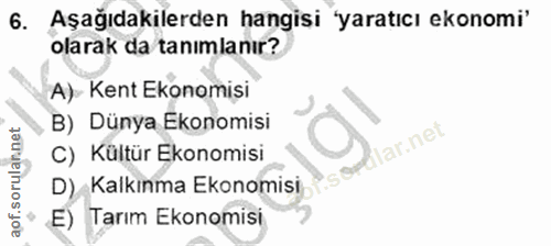 6. soru: Aşağıdakilerden hangisi 'yaratıcı ekonomi' olarak da tanımlanır? A)- Kent Ekonomisi B) Dünya Ekonomisi lar.net aof.so…