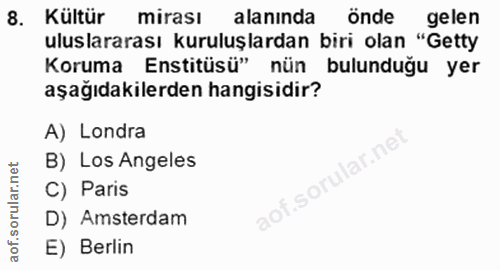 8. soru: Kültür mirası alanında önde gelen uluslararası kuruluşlardan biri olan "Getty Koruma Enstitüsü" nün bulunduğu yer aşa…