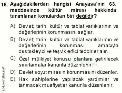 16. soru: Aşağıdakilerden hangisi Anayasa'nın 63. maddesinde kültür mirası hakkında tanımlanan konulardan biri değildir? A) Dev…