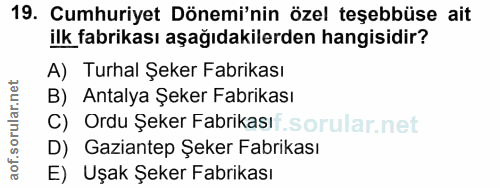 19. soru: Cumhuriyet Dönemi'nin özel teşebbüse ait ilk fabrikası aşağıdakilerden hangisidir? A) Turhal Şeker Fabrikası B) Antal…