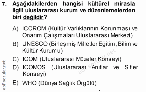 7. soru: Aşağıdakilerden hangisi kültürel mirasla ilgili uluslararası kurum ve düzenlemelerden biri değildir? A) ICCROM (Kültü…