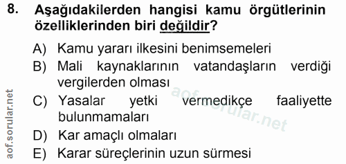 8. soru: Aşağıdakilerden hangisi kamu örgütlerinin özelliklerinden biri değildir? A) Kamu yararı ilkesini benimsemeleri B) Mal…