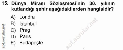 15. soru: Dünya Mirası Sözleşmesi'nin 30. yılının kutlandığı şehir aşağıdakilerden hangisidir? A) Londra B) Istanbul C) Prag D)…