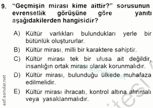 9. soru: "Geçmişin mirası kime aittir?" sorusunun evrensellik görüşüne göre yanıtı aşağıdakilerden hangisidir? A) Kültür varlı…