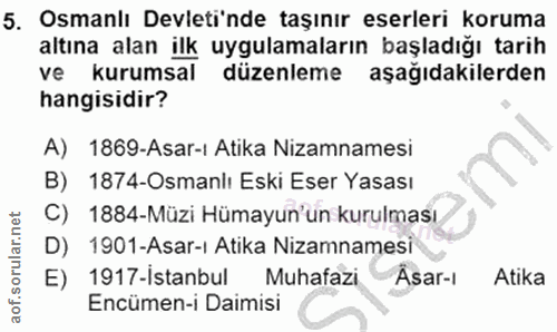 5. soru: Osmanlı Devleti'nde taşınır eserleri koruma altına alan ilk uygulamaların başladığı tarih ve kurumsal düzenleme aşağı…
