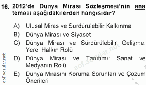 16. soru: 2012'de Dünya Mirası Sözleşmesi'nin ana teması aşağıdakilerden hangisidir? A) Ulusal Miras ve Sürdürülebilir Kalkınma…