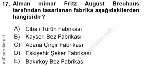 17. soru: Alman mimar Fritz August Breuhaus tarafından tasarlanan fabrika aşağıdakilerden hangisidir? A) Cibali Türün Fabrikası…