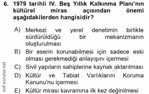 6. soru: 1979 tarihli IV. Beş Yıllık Kalkınma Planı'nın kültürel miras açısından önemi aşağıdakilerden hangisidir? A) Merkezi…