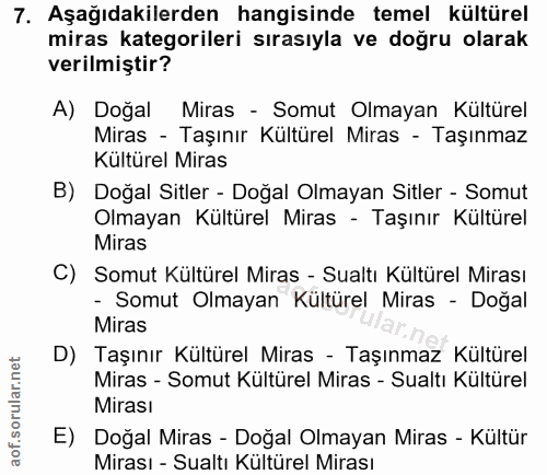 7. soru: Aşağıdakilerden hangisinde temel kültürel miras kategorileri sırasıyla ve doğru olarak verilmiştir? A) Doğal Miras -…