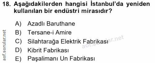 18. soru: Aşağıdakilerden hangisi İstanbul'da yeniden kullanılan bir endüstri mirasıdır? A) Azadlı Baruthane Tersane-i Amire c)…