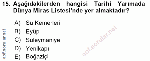 15. soru: Aşağıdakilerden hangisi Tarihi Yarımada Dünya Miras Listesi'nde yer almaktadır? A) Su Kemerleri B) Eyüp f.sorular.ne…