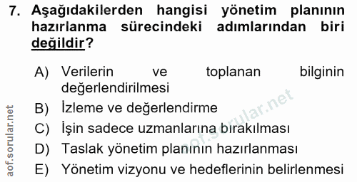 7. soru: Aşağıdakilerden hangisi yönetim planının hazırlanma sürecindeki adımlarından biri değildir? A) Verilerin ve toplanan…