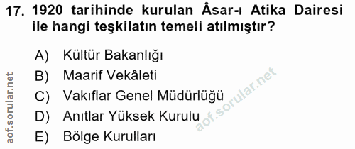 17. soru: 1920 tarihinde kurulan Âsar-ı Atika Dairesi ile hangi teşkilatın temeli atılmıştır? A) Kültür Bakanlığı Maarif Vekâle…