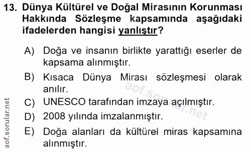 13. soru: Dünya Kültürel ve Doğal Mirasının Korunması Hakkında Sözleşme kapsamında aşağıdaki ifadelerden hangisi yanlıştır? A)…